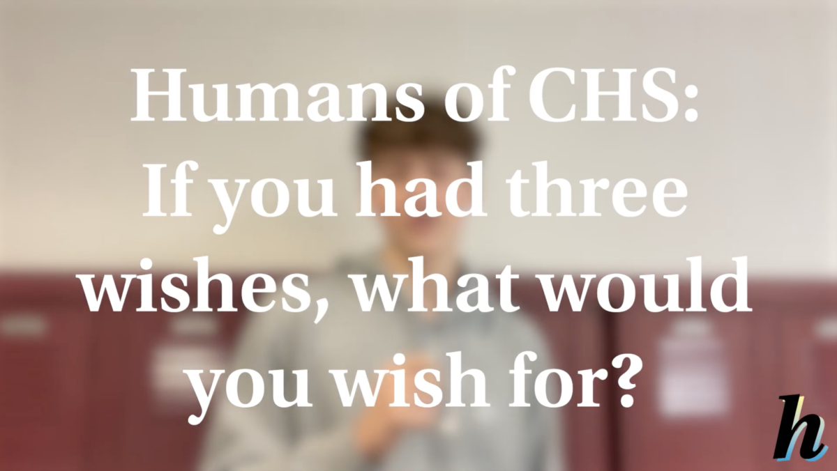 Humans of CHS: If you had three wishes, what would you wish for?